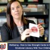 Wellbeing – How to Use Strength Cards to Develop Emotional Literacy With Your Children